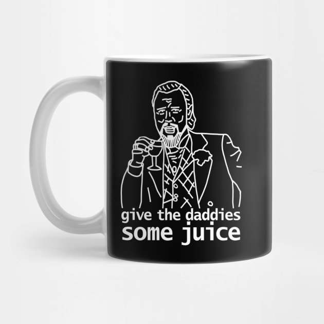 Give the Daddies Some Juice by ellenhenryart